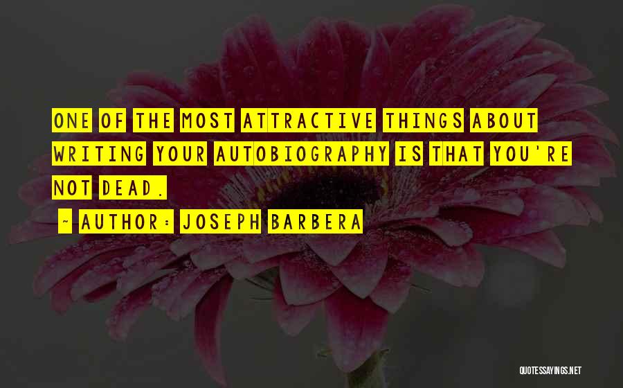 Joseph Barbera Quotes: One Of The Most Attractive Things About Writing Your Autobiography Is That You're Not Dead.