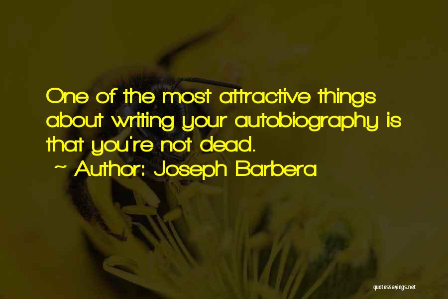 Joseph Barbera Quotes: One Of The Most Attractive Things About Writing Your Autobiography Is That You're Not Dead.