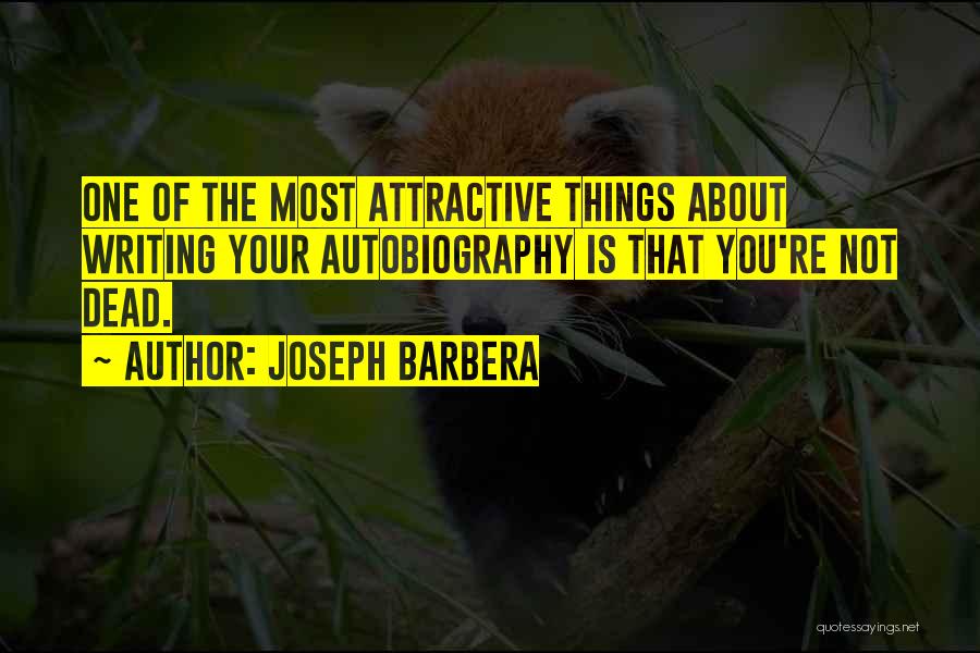 Joseph Barbera Quotes: One Of The Most Attractive Things About Writing Your Autobiography Is That You're Not Dead.