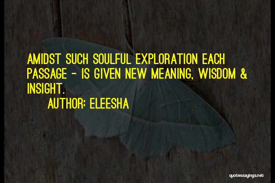 Eleesha Quotes: Amidst Such Soulful Exploration Each Passage - Is Given New Meaning, Wisdom & Insight.