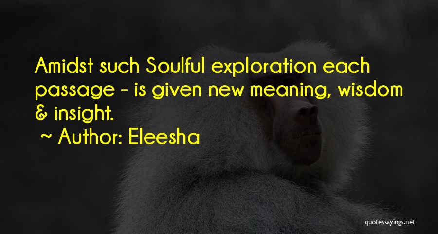 Eleesha Quotes: Amidst Such Soulful Exploration Each Passage - Is Given New Meaning, Wisdom & Insight.