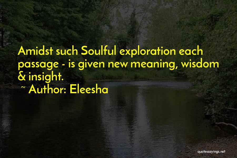 Eleesha Quotes: Amidst Such Soulful Exploration Each Passage - Is Given New Meaning, Wisdom & Insight.