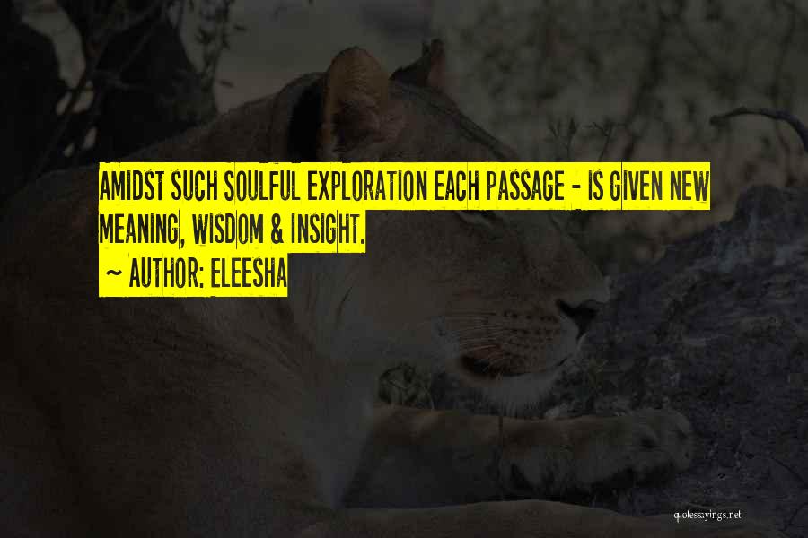 Eleesha Quotes: Amidst Such Soulful Exploration Each Passage - Is Given New Meaning, Wisdom & Insight.