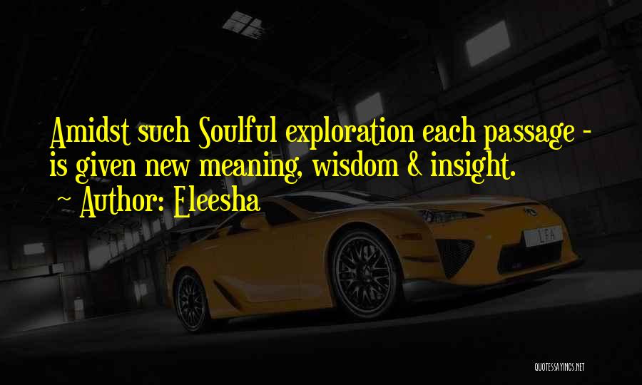 Eleesha Quotes: Amidst Such Soulful Exploration Each Passage - Is Given New Meaning, Wisdom & Insight.