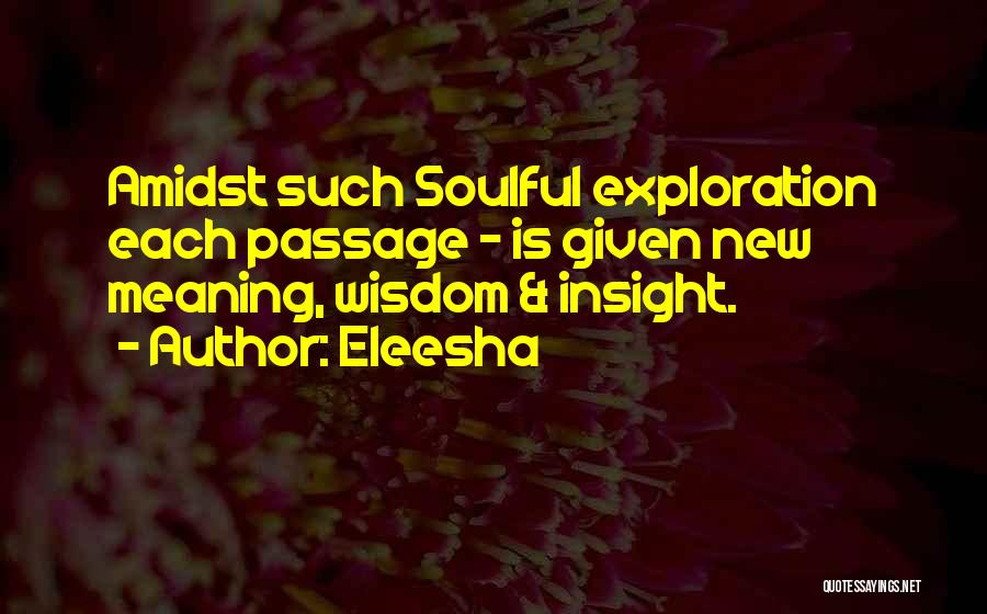 Eleesha Quotes: Amidst Such Soulful Exploration Each Passage - Is Given New Meaning, Wisdom & Insight.