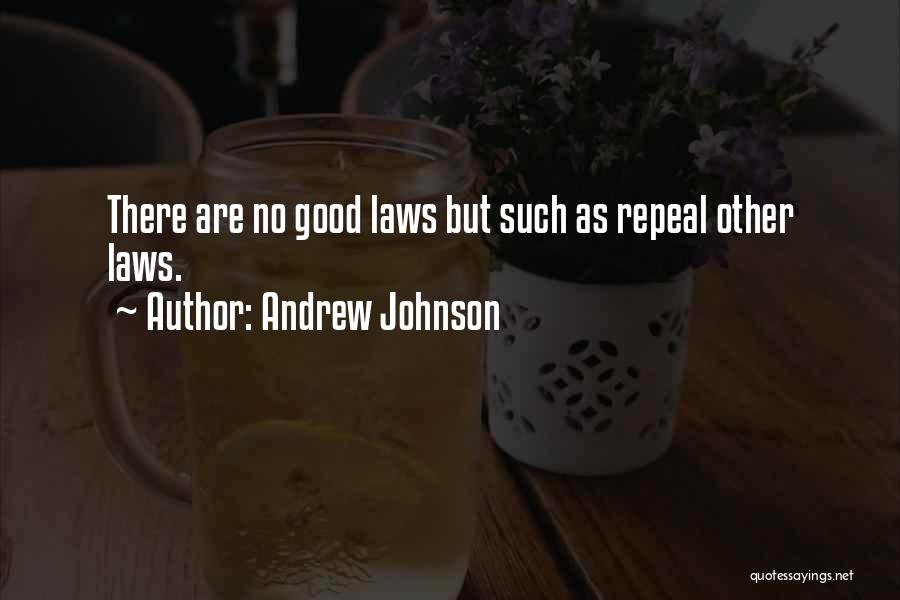 Andrew Johnson Quotes: There Are No Good Laws But Such As Repeal Other Laws.