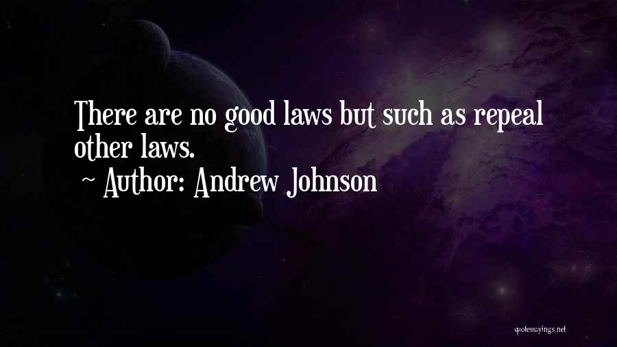 Andrew Johnson Quotes: There Are No Good Laws But Such As Repeal Other Laws.