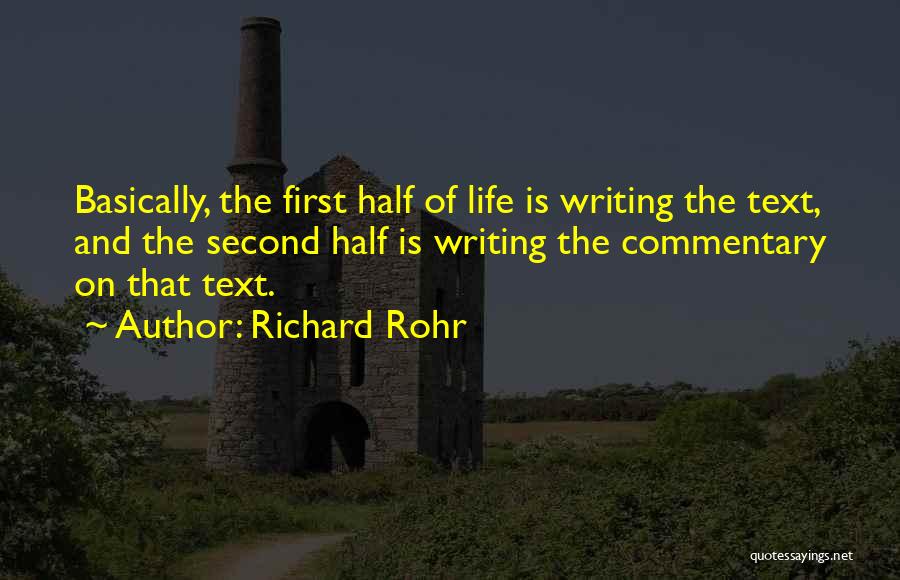 Richard Rohr Quotes: Basically, The First Half Of Life Is Writing The Text, And The Second Half Is Writing The Commentary On That