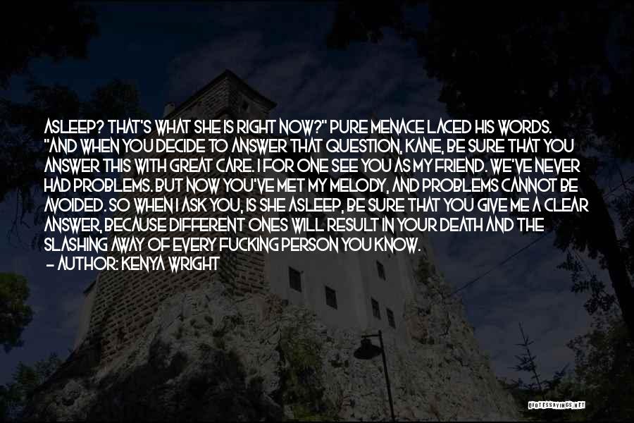 Kenya Wright Quotes: Asleep? That's What She Is Right Now? Pure Menace Laced His Words. And When You Decide To Answer That Question,