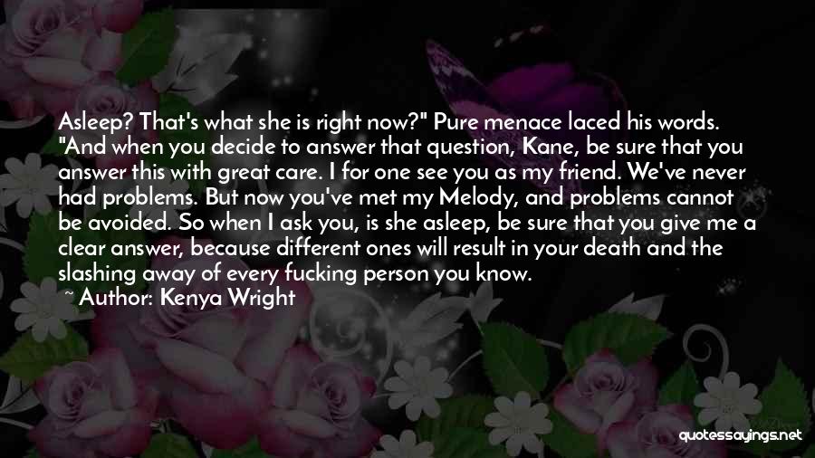 Kenya Wright Quotes: Asleep? That's What She Is Right Now? Pure Menace Laced His Words. And When You Decide To Answer That Question,