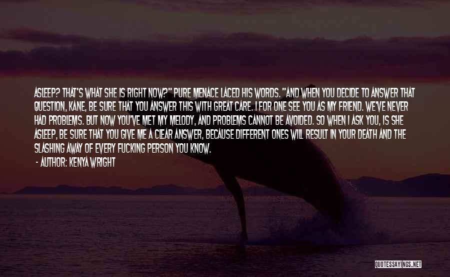 Kenya Wright Quotes: Asleep? That's What She Is Right Now? Pure Menace Laced His Words. And When You Decide To Answer That Question,