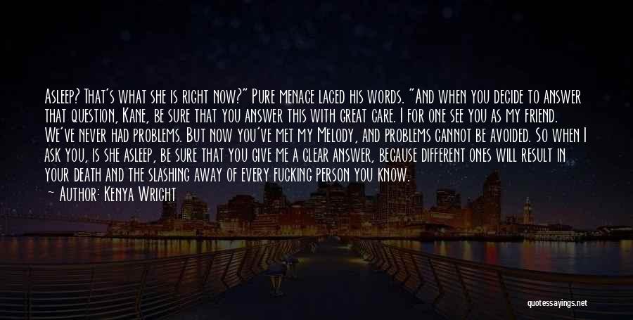 Kenya Wright Quotes: Asleep? That's What She Is Right Now? Pure Menace Laced His Words. And When You Decide To Answer That Question,