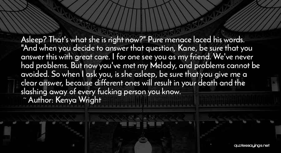 Kenya Wright Quotes: Asleep? That's What She Is Right Now? Pure Menace Laced His Words. And When You Decide To Answer That Question,