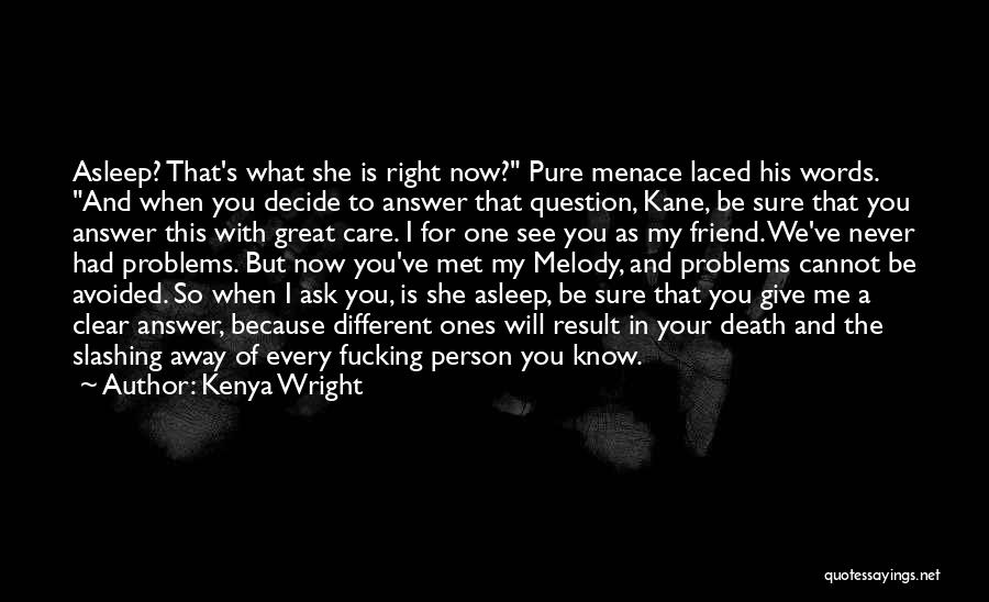 Kenya Wright Quotes: Asleep? That's What She Is Right Now? Pure Menace Laced His Words. And When You Decide To Answer That Question,
