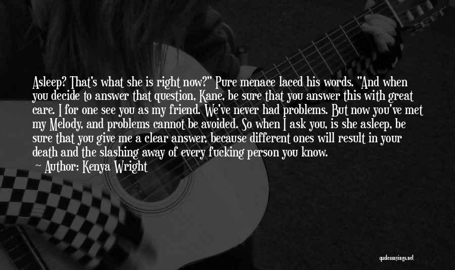 Kenya Wright Quotes: Asleep? That's What She Is Right Now? Pure Menace Laced His Words. And When You Decide To Answer That Question,