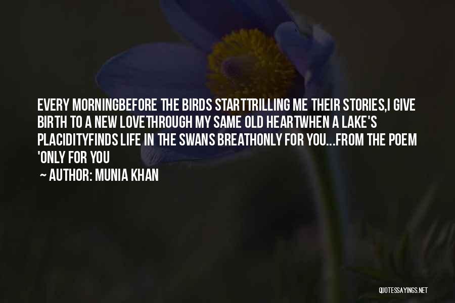 Munia Khan Quotes: Every Morningbefore The Birds Starttrilling Me Their Stories,i Give Birth To A New Lovethrough My Same Old Heartwhen A Lake's