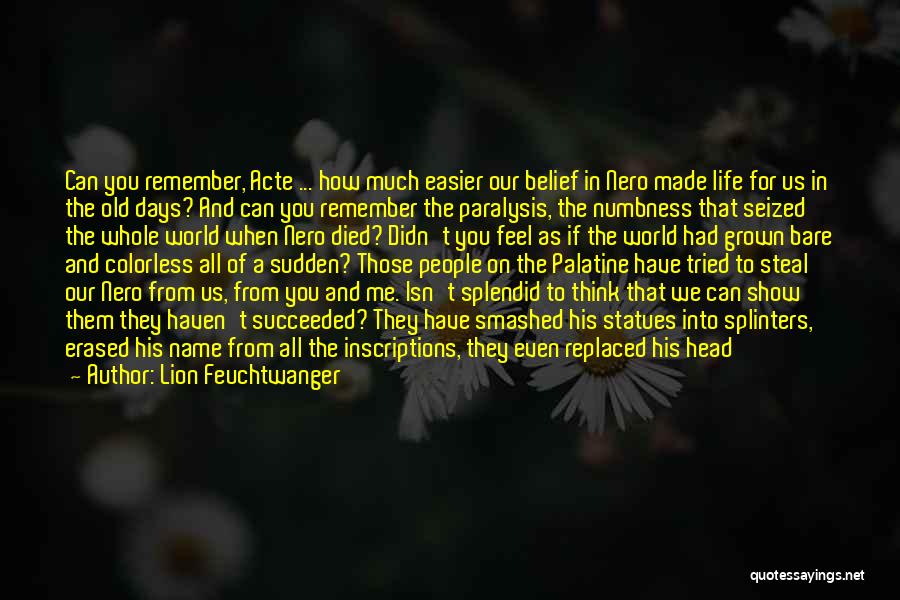 Lion Feuchtwanger Quotes: Can You Remember, Acte ... How Much Easier Our Belief In Nero Made Life For Us In The Old Days?