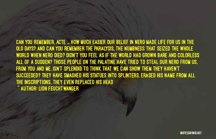 Lion Feuchtwanger Quotes: Can You Remember, Acte ... How Much Easier Our Belief In Nero Made Life For Us In The Old Days?