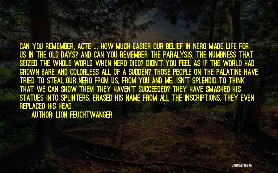 Lion Feuchtwanger Quotes: Can You Remember, Acte ... How Much Easier Our Belief In Nero Made Life For Us In The Old Days?