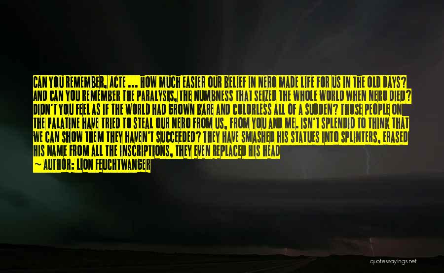 Lion Feuchtwanger Quotes: Can You Remember, Acte ... How Much Easier Our Belief In Nero Made Life For Us In The Old Days?