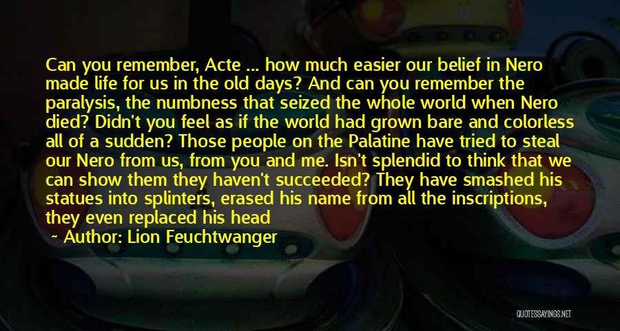 Lion Feuchtwanger Quotes: Can You Remember, Acte ... How Much Easier Our Belief In Nero Made Life For Us In The Old Days?