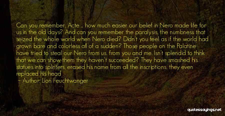 Lion Feuchtwanger Quotes: Can You Remember, Acte ... How Much Easier Our Belief In Nero Made Life For Us In The Old Days?