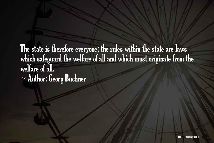 Georg Buchner Quotes: The State Is Therefore Everyone; The Rules Within The State Are Laws Which Safeguard The Welfare Of All And Which