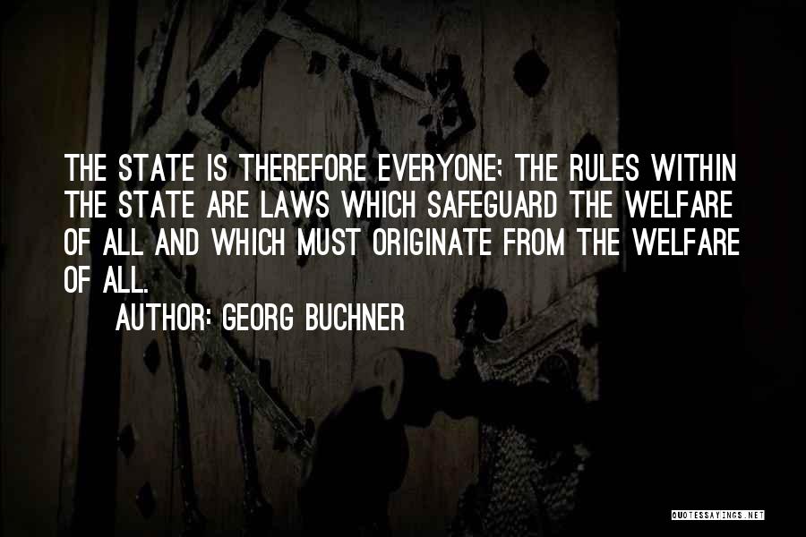Georg Buchner Quotes: The State Is Therefore Everyone; The Rules Within The State Are Laws Which Safeguard The Welfare Of All And Which
