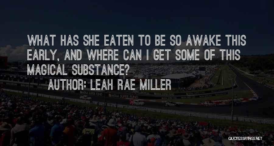 Leah Rae Miller Quotes: What Has She Eaten To Be So Awake This Early, And Where Can I Get Some Of This Magical Substance?