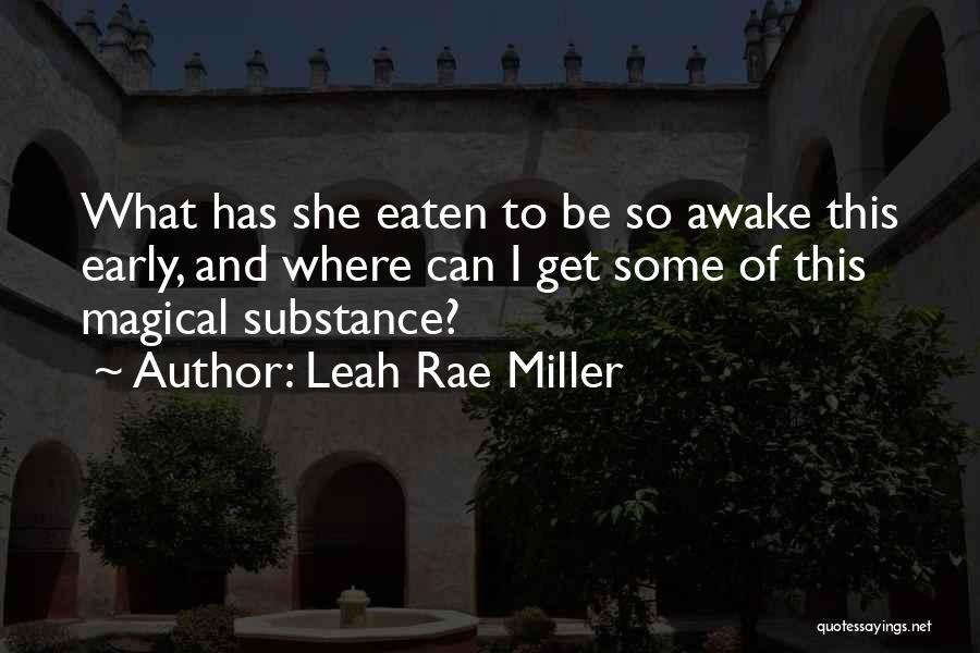 Leah Rae Miller Quotes: What Has She Eaten To Be So Awake This Early, And Where Can I Get Some Of This Magical Substance?