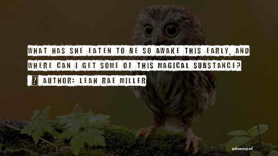 Leah Rae Miller Quotes: What Has She Eaten To Be So Awake This Early, And Where Can I Get Some Of This Magical Substance?