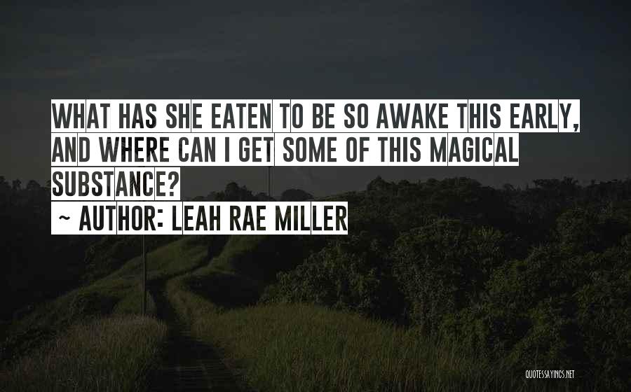 Leah Rae Miller Quotes: What Has She Eaten To Be So Awake This Early, And Where Can I Get Some Of This Magical Substance?