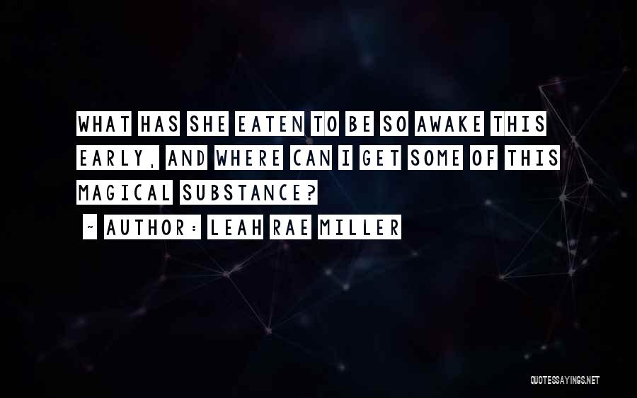 Leah Rae Miller Quotes: What Has She Eaten To Be So Awake This Early, And Where Can I Get Some Of This Magical Substance?