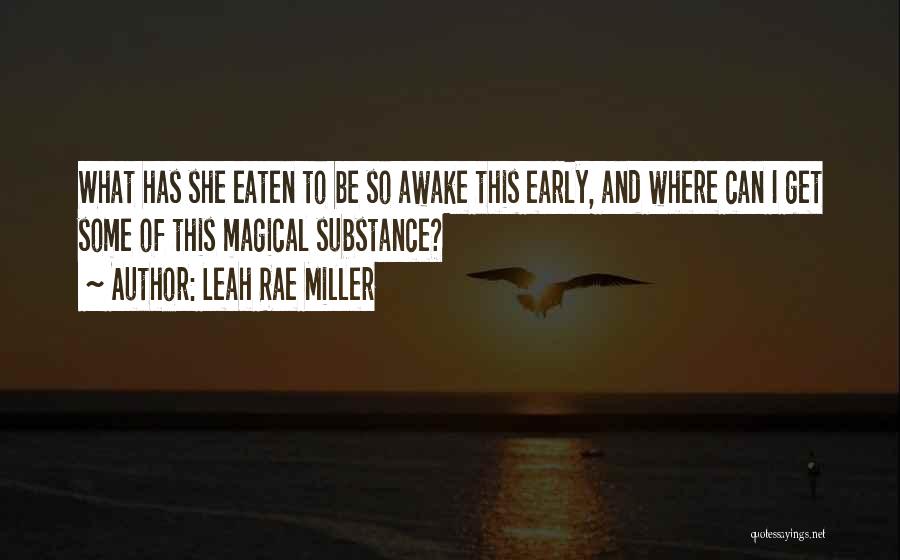 Leah Rae Miller Quotes: What Has She Eaten To Be So Awake This Early, And Where Can I Get Some Of This Magical Substance?