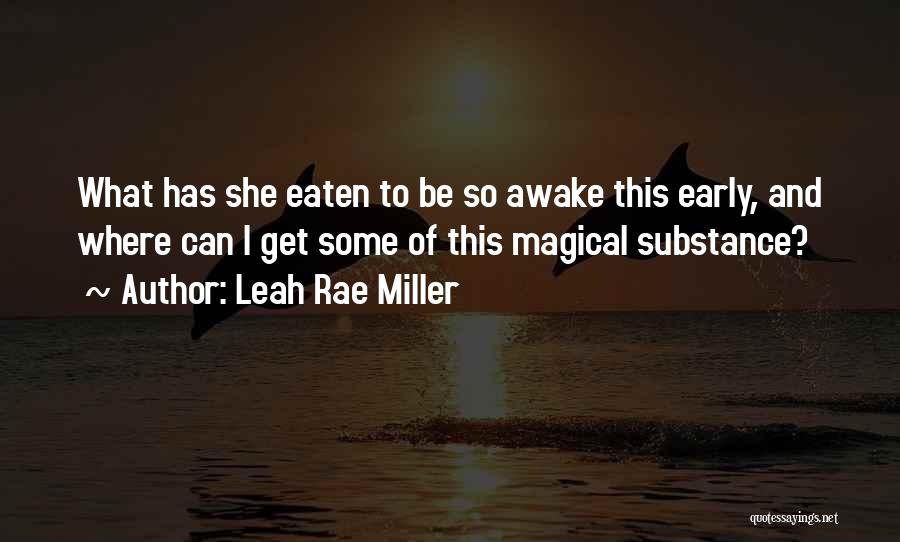 Leah Rae Miller Quotes: What Has She Eaten To Be So Awake This Early, And Where Can I Get Some Of This Magical Substance?