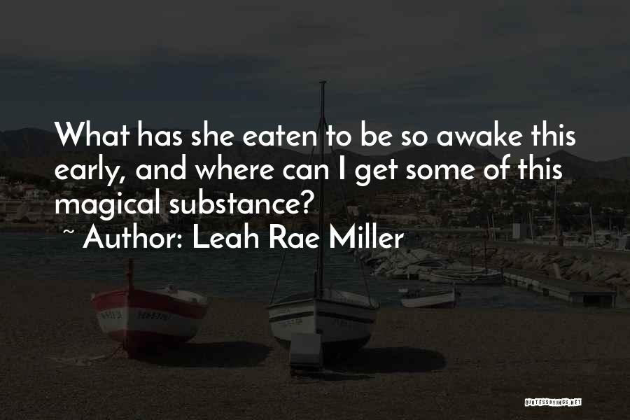 Leah Rae Miller Quotes: What Has She Eaten To Be So Awake This Early, And Where Can I Get Some Of This Magical Substance?