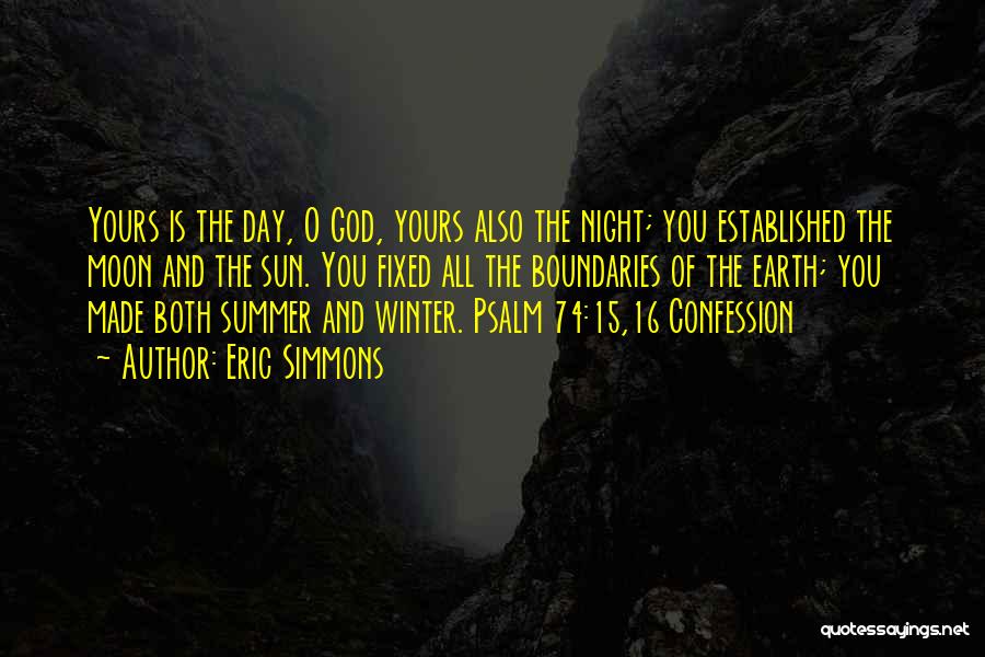 Eric Simmons Quotes: Yours Is The Day, O God, Yours Also The Night; You Established The Moon And The Sun. You Fixed All