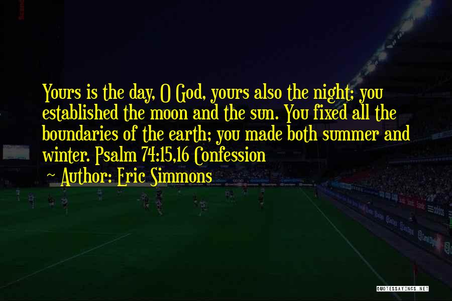 Eric Simmons Quotes: Yours Is The Day, O God, Yours Also The Night; You Established The Moon And The Sun. You Fixed All