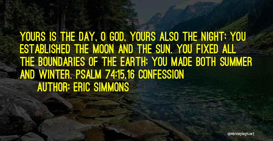 Eric Simmons Quotes: Yours Is The Day, O God, Yours Also The Night; You Established The Moon And The Sun. You Fixed All