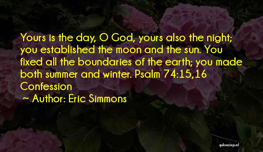 Eric Simmons Quotes: Yours Is The Day, O God, Yours Also The Night; You Established The Moon And The Sun. You Fixed All