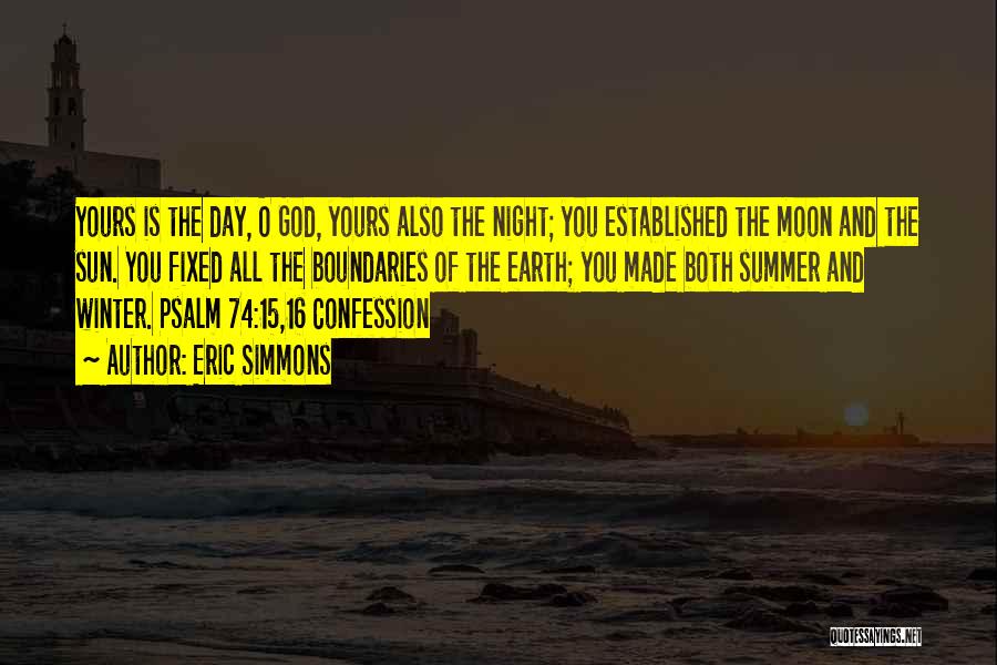 Eric Simmons Quotes: Yours Is The Day, O God, Yours Also The Night; You Established The Moon And The Sun. You Fixed All