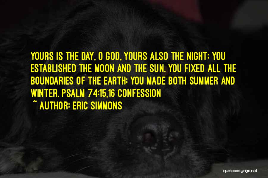 Eric Simmons Quotes: Yours Is The Day, O God, Yours Also The Night; You Established The Moon And The Sun. You Fixed All