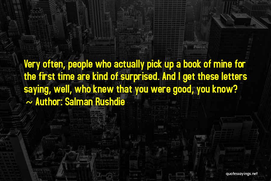 Salman Rushdie Quotes: Very Often, People Who Actually Pick Up A Book Of Mine For The First Time Are Kind Of Surprised. And