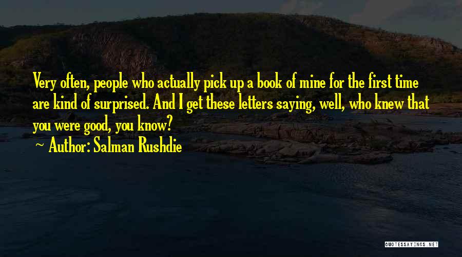 Salman Rushdie Quotes: Very Often, People Who Actually Pick Up A Book Of Mine For The First Time Are Kind Of Surprised. And