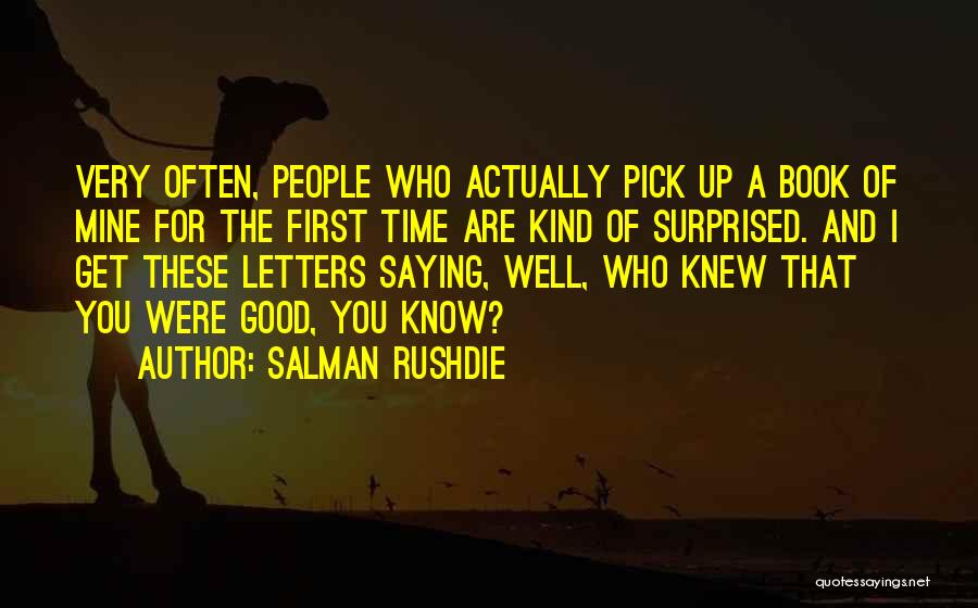 Salman Rushdie Quotes: Very Often, People Who Actually Pick Up A Book Of Mine For The First Time Are Kind Of Surprised. And