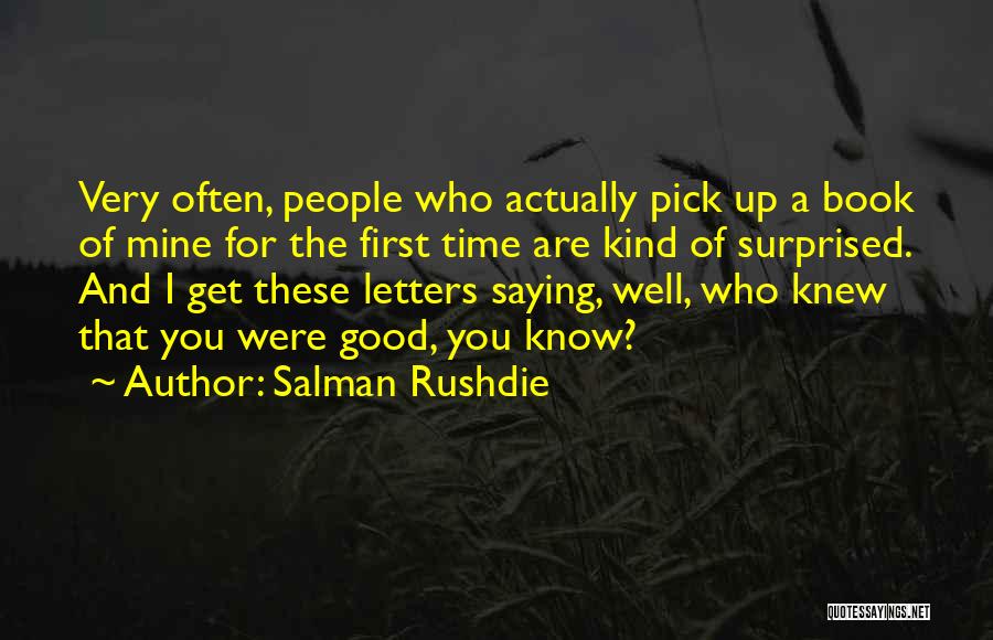 Salman Rushdie Quotes: Very Often, People Who Actually Pick Up A Book Of Mine For The First Time Are Kind Of Surprised. And