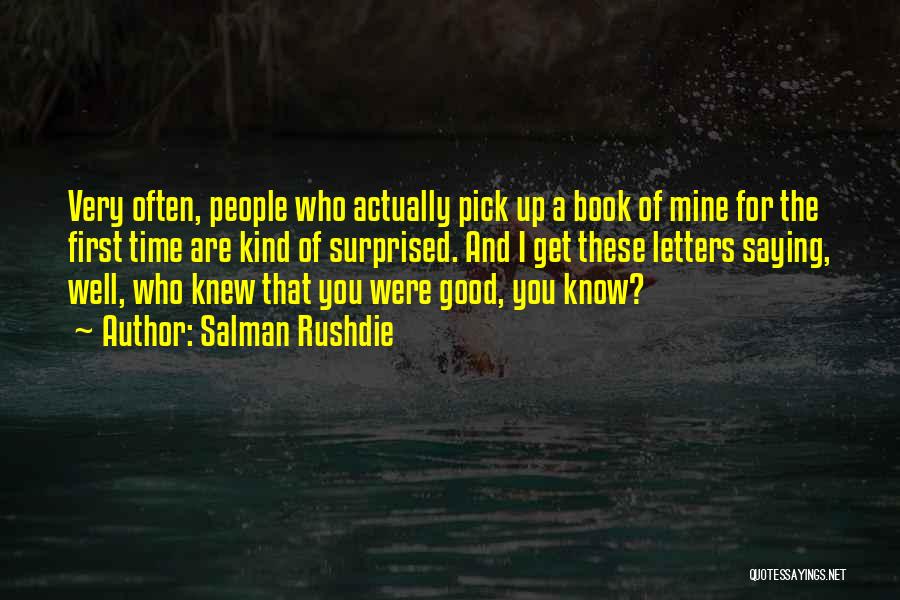 Salman Rushdie Quotes: Very Often, People Who Actually Pick Up A Book Of Mine For The First Time Are Kind Of Surprised. And