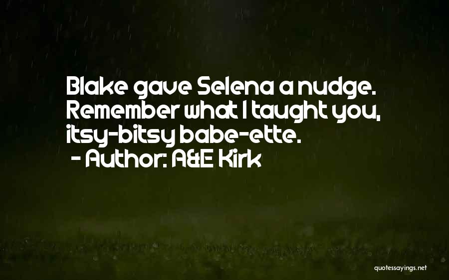 A&E Kirk Quotes: Blake Gave Selena A Nudge. Remember What I Taught You, Itsy-bitsy Babe-ette.
