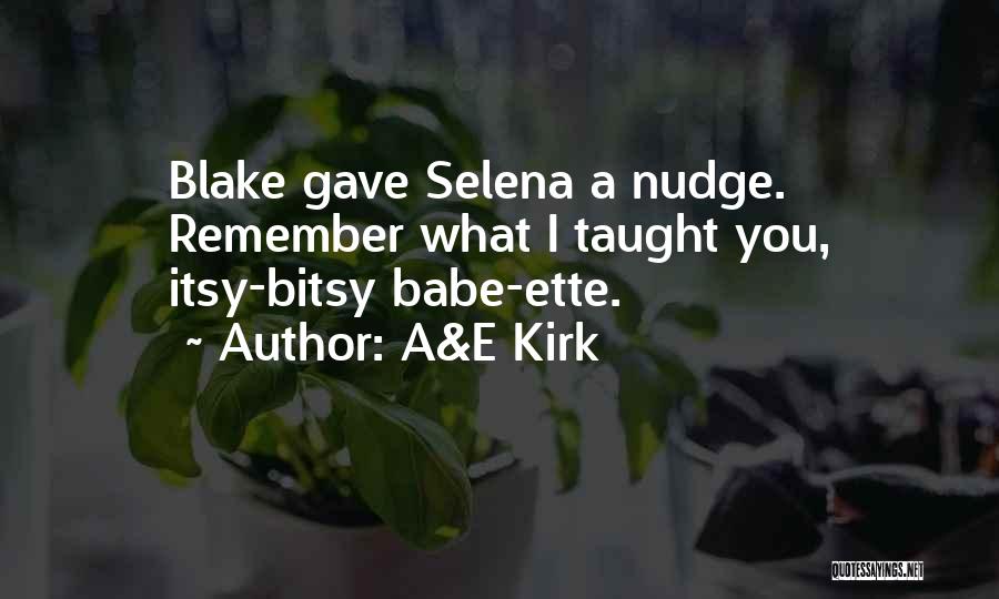 A&E Kirk Quotes: Blake Gave Selena A Nudge. Remember What I Taught You, Itsy-bitsy Babe-ette.