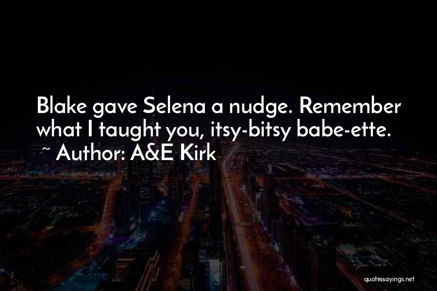 A&E Kirk Quotes: Blake Gave Selena A Nudge. Remember What I Taught You, Itsy-bitsy Babe-ette.